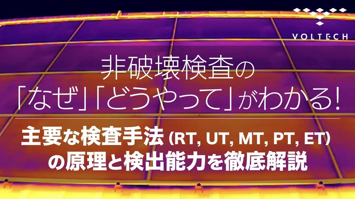 非破壊検査の「なぜ」「どうやって」がわかる！主要な検査手法（RT,-UT,-MT,-PT,-ET）の原理と検出能力を徹底解説