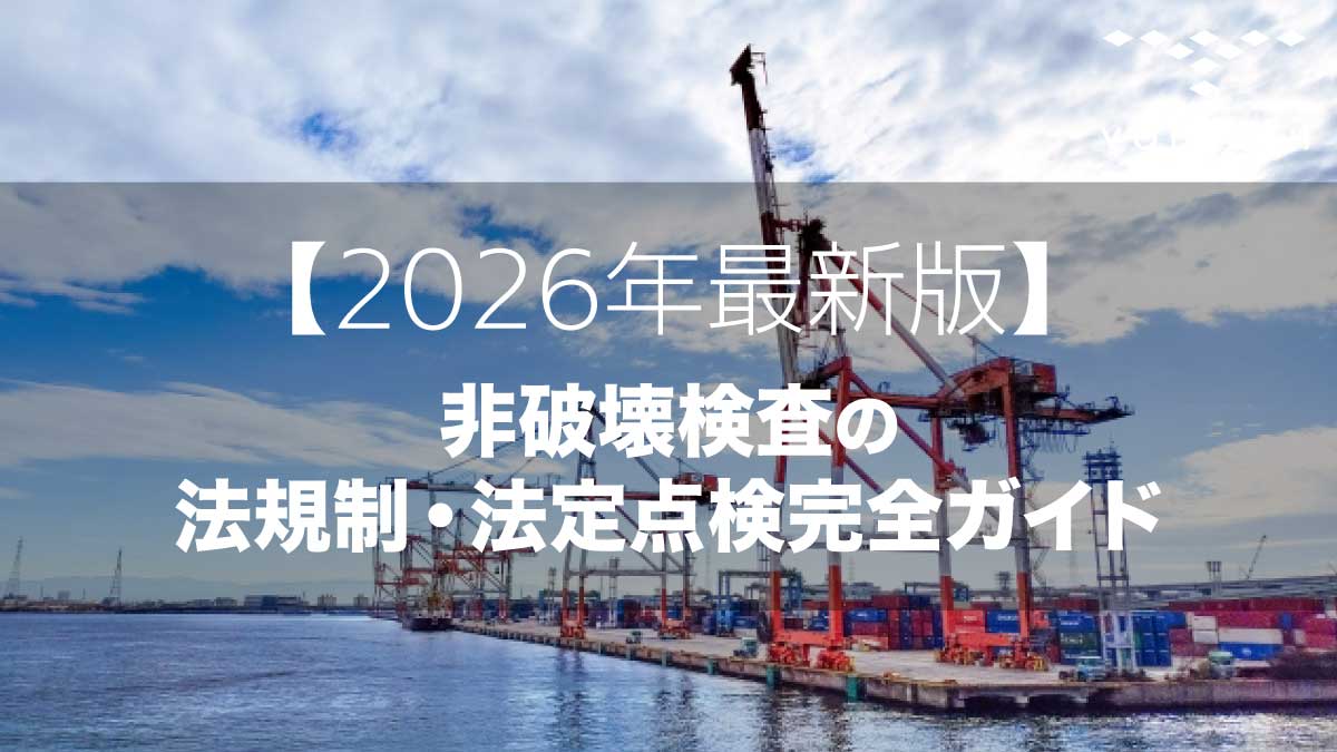 【2026年最新版】非破壊検査の法規制・法定点検完全ガイド