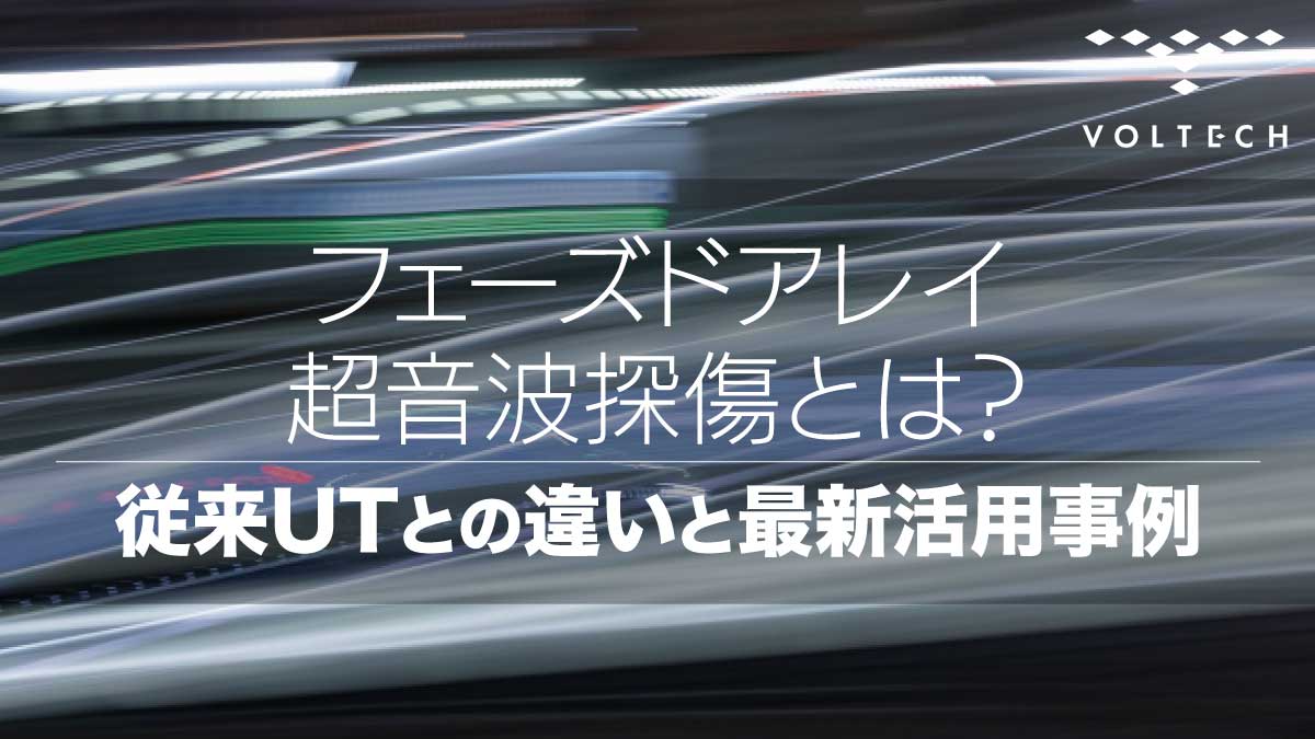 フェーズドアレイ超音波探傷とは？従来UTとの違いと最新活用事例